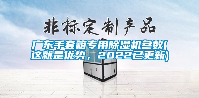 廣東手套箱專用除濕機參數(shù)(這就是優(yōu)勢，2022已更新)