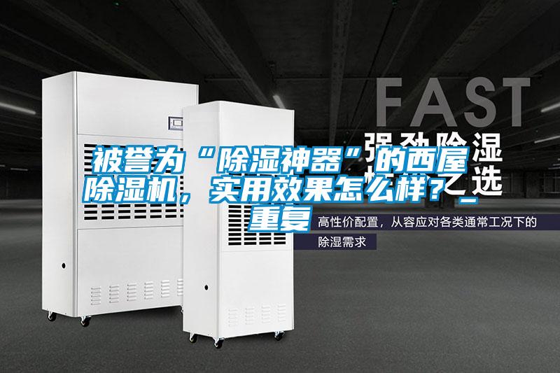 被譽(yù)為“除濕神器”的西屋除濕機(jī)，實(shí)用效果怎么樣？_重復(fù)
