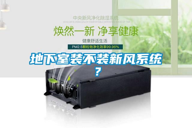 地下室裝不裝新風(fēng)系統(tǒng)？