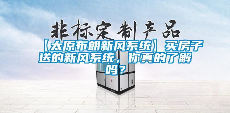 【太原布朗新風(fēng)系統(tǒng)】買房子送的新風(fēng)系統(tǒng)，你真的了解嗎？