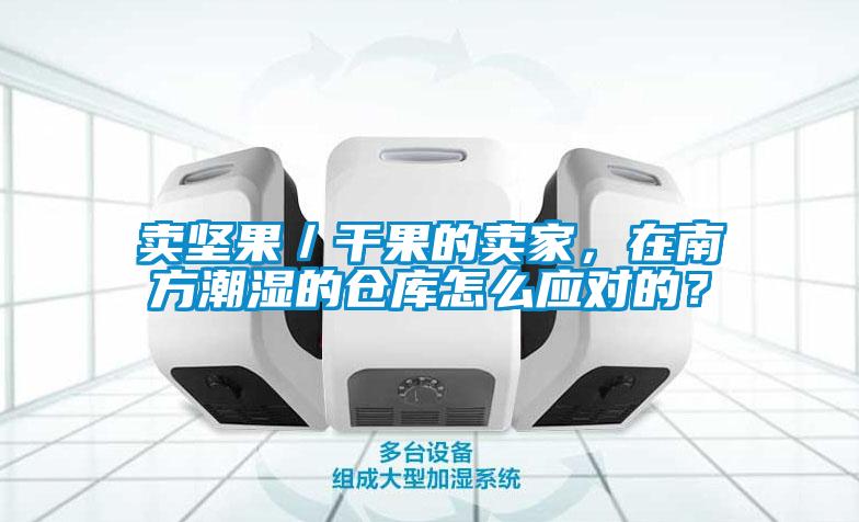 賣堅果／干果的賣家，在南方潮濕的倉庫怎么應(yīng)對的？