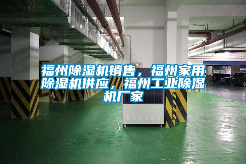 福州除濕機(jī)銷售，福州家用除濕機(jī)供應(yīng)，福州工業(yè)除濕機(jī)廠家
