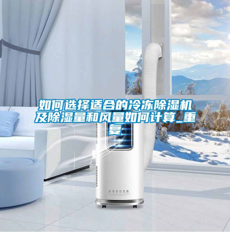 如何選擇適合的冷凍除濕機及除濕量和風量如何計算_重復(fù)