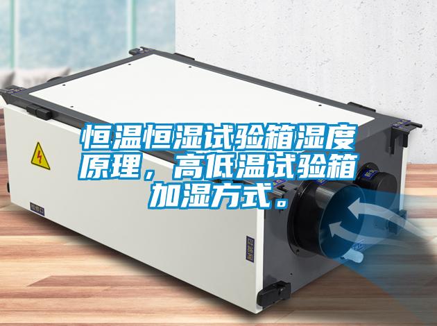 恒溫恒濕試驗箱濕度原理，高低溫試驗箱加濕方式。