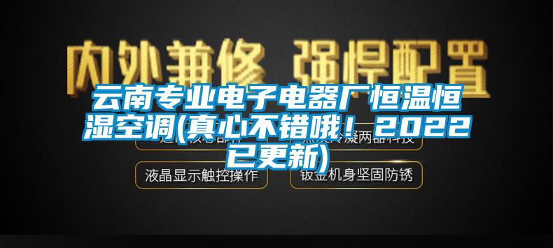 云南專業(yè)電子電器廠恒溫恒濕空調(diào)(真心不錯哦！2022已更新)