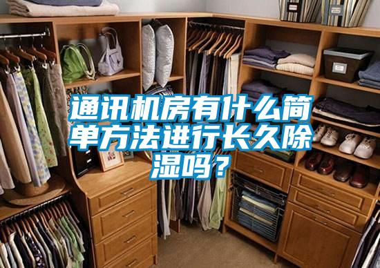 通訊機(jī)房有什么簡(jiǎn)單方法進(jìn)行長(zhǎng)久除濕嗎？