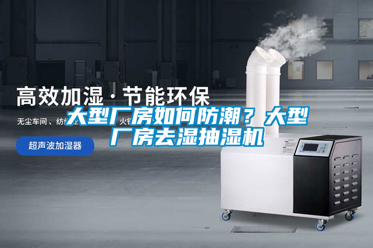 大型廠房如何防潮？大型廠房去濕抽濕機