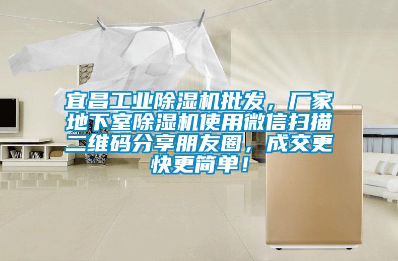 宜昌工業(yè)除濕機(jī)批發(fā)，廠家地下室除濕機(jī)使用微信掃描二維碼分享朋友圈，成交更快更簡(jiǎn)單！