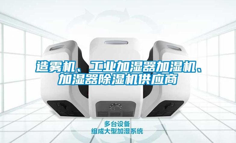 造霧機、工業(yè)加濕器加濕機、加濕器除濕機供應(yīng)商