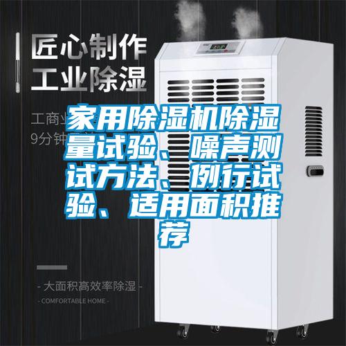 家用除濕機(jī)除濕量試驗(yàn)、噪聲測(cè)試方法、例行試驗(yàn)、適用面積推薦