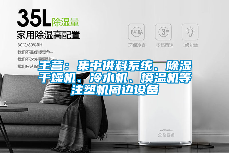 主營(yíng)：集中供料系統(tǒng)、除濕干燥機(jī)、冷水機(jī)、模溫機(jī)等注塑機(jī)周邊設(shè)備