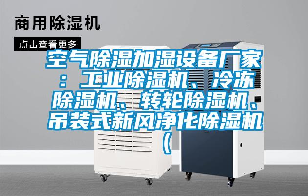 空氣除濕加濕設(shè)備廠家：工業(yè)除濕機(jī)、冷凍除濕機(jī)、轉(zhuǎn)輪除濕機(jī)、吊裝式新風(fēng)凈化除濕機(jī)（