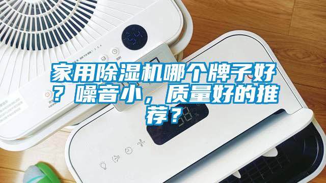 家用除濕機哪個牌子好？噪音小，質(zhì)量好的推薦？