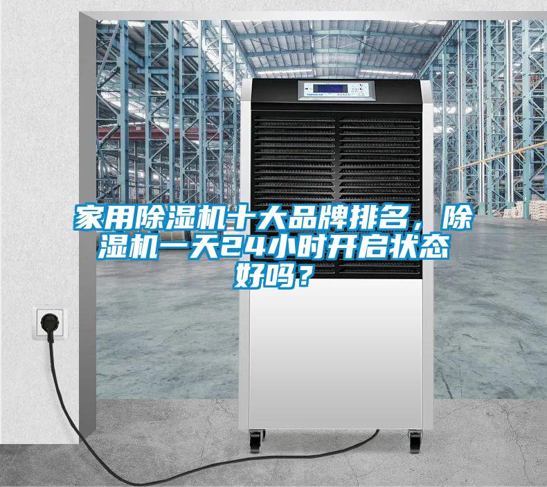 家用除濕機(jī)十大品牌排名，除濕機(jī)一天24小時(shí)開(kāi)啟狀態(tài)好嗎？