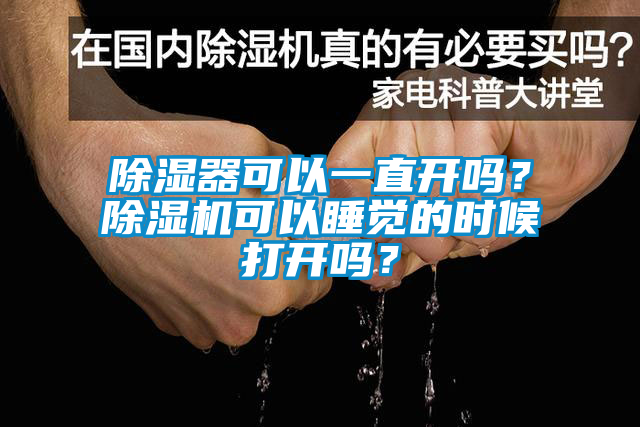 除濕器可以一直開嗎？除濕機(jī)可以睡覺的時(shí)候打開嗎？