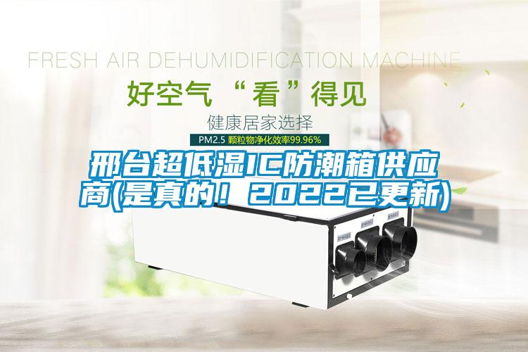 邢臺(tái)超低濕IC防潮箱供應(yīng)商(是真的！2022已更新)