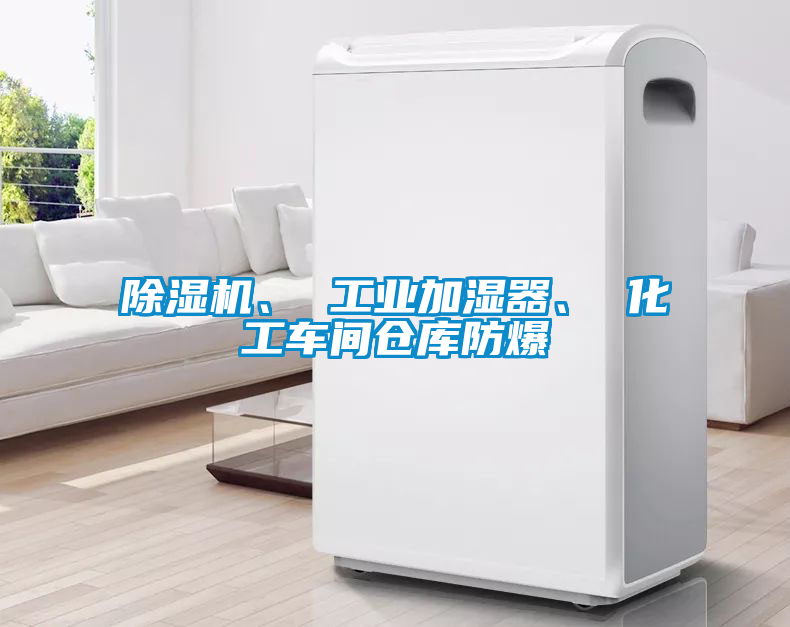 除濕機、 工業(yè)加濕器、 化工車間倉庫防爆