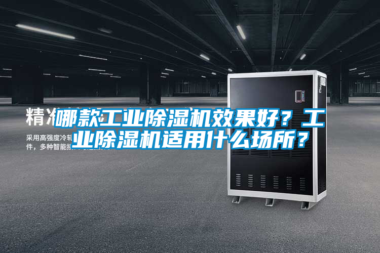 哪款工業(yè)除濕機(jī)效果好？工業(yè)除濕機(jī)適用什么場(chǎng)所？