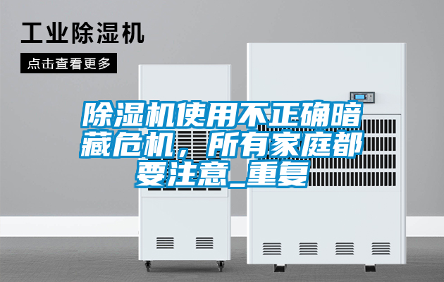 除濕機(jī)使用不正確暗藏危機(jī)，所有家庭都要注意_重復(fù)