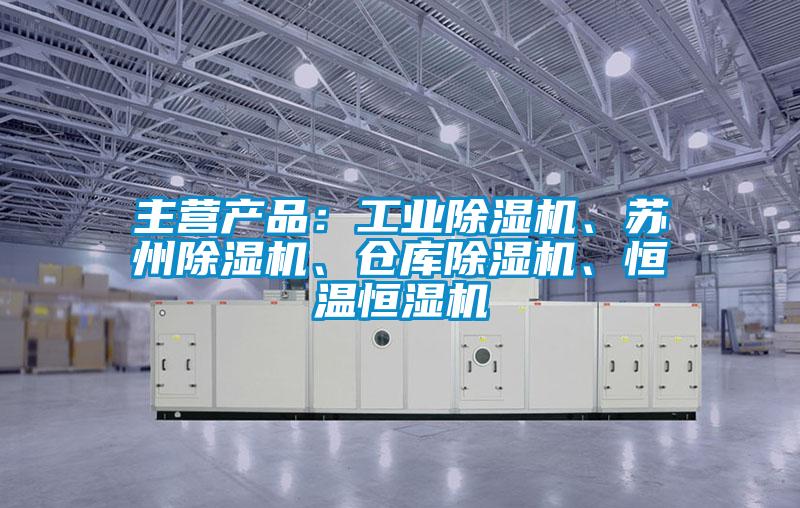 主營產(chǎn)品：工業(yè)除濕機(jī)、蘇州除濕機(jī)、倉庫除濕機(jī)、恒溫恒濕機(jī)