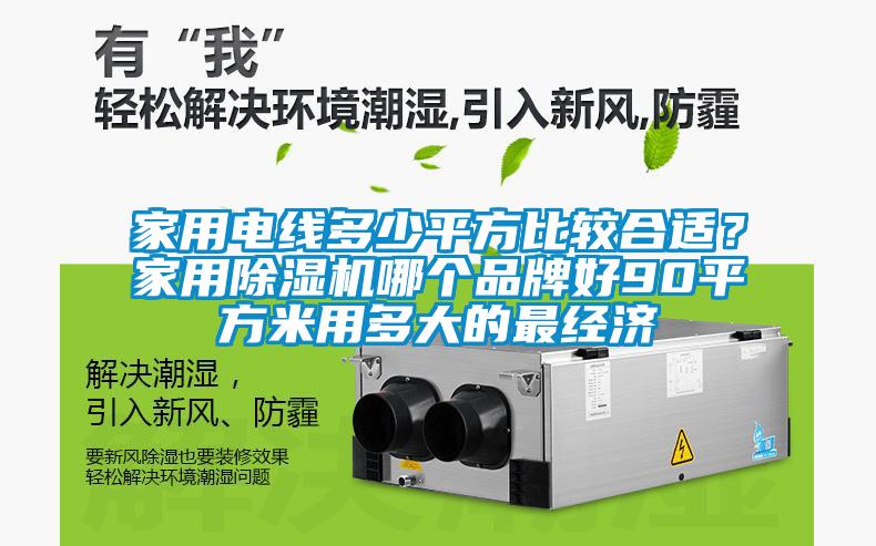 家用電線多少平方比較合適？家用除濕機(jī)哪個品牌好90平方米用多大的最經(jīng)濟(jì)