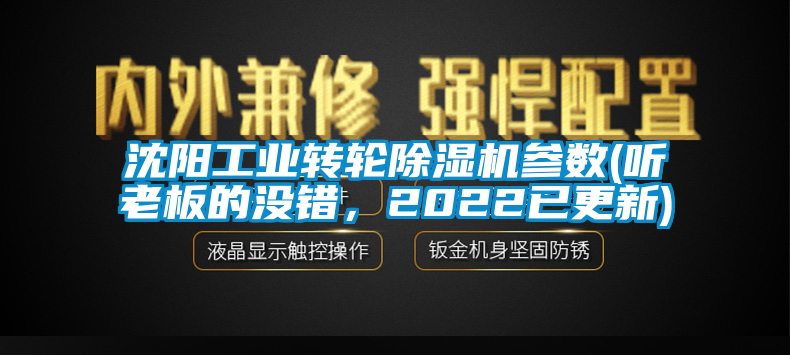 沈陽工業(yè)轉輪除濕機參數(shù)(聽老板的沒錯，2022已更新)