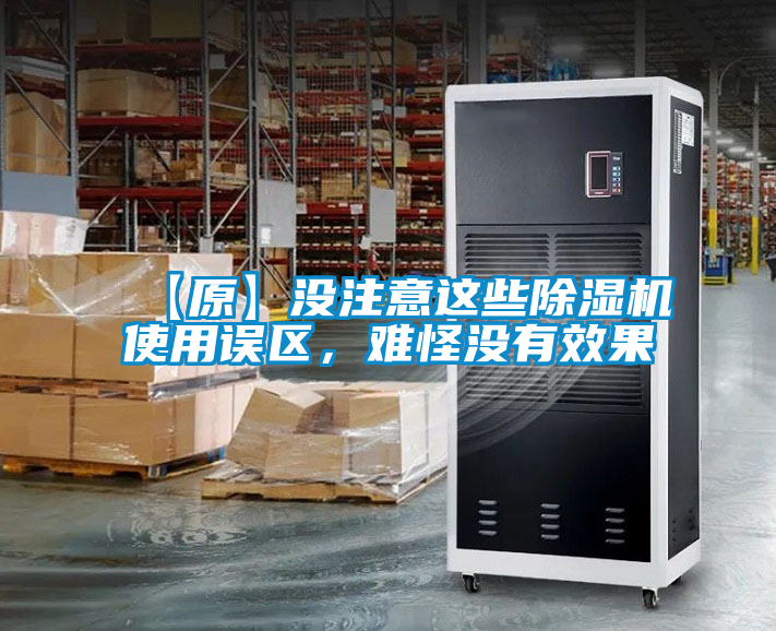【原】沒注意這些除濕機使用誤區(qū)，難怪沒有效果