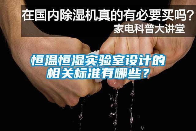 恒溫恒濕實(shí)驗(yàn)室設(shè)計(jì)的相關(guān)標(biāo)準(zhǔn)有哪些？