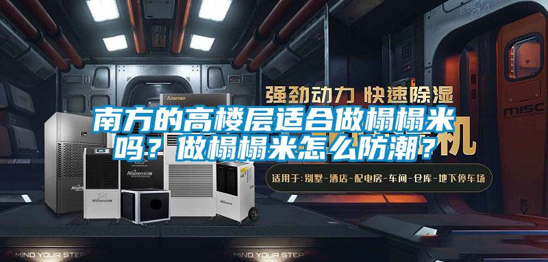 南方的高樓層適合做榻榻米嗎？做榻榻米怎么防潮？