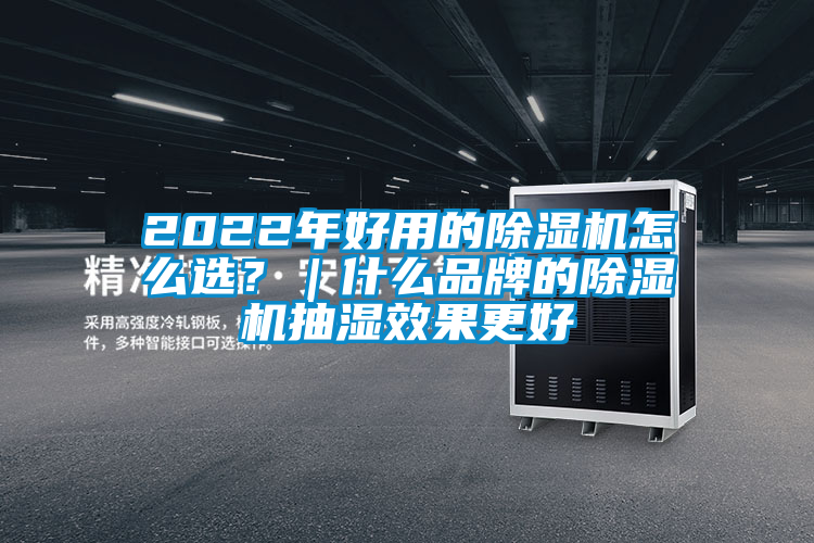 2022年好用的除濕機(jī)怎么選？｜什么品牌的除濕機(jī)抽濕效果更好