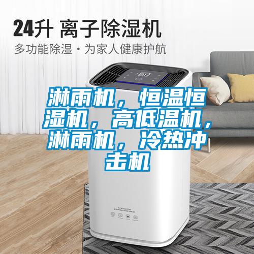淋雨機，恒溫恒濕機，高低溫機，淋雨機，冷熱沖擊機