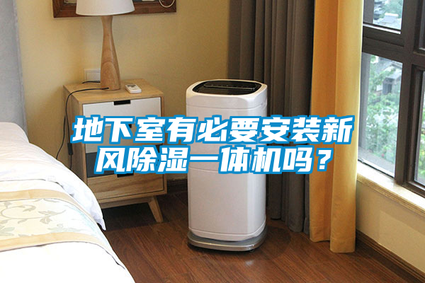 地下室有必要安裝新風(fēng)除濕一體機(jī)嗎？