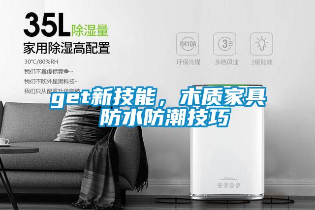 get新技能，木質(zhì)家具 防水防潮技巧