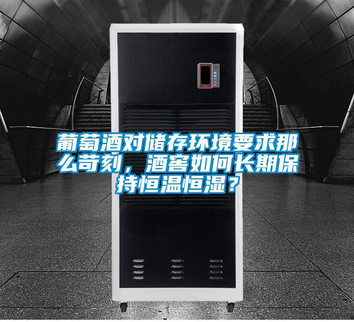 葡萄酒對儲存環(huán)境要求那么苛刻，酒窖如何長期保持恒溫恒濕？