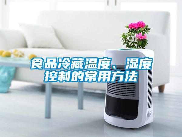 食品冷藏溫度、濕度控制的常用方法