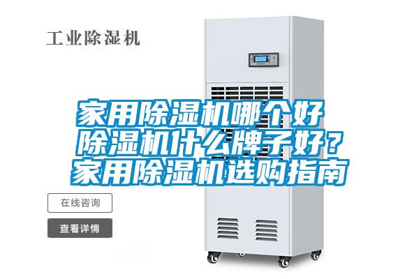 家用除濕機哪個好 除濕機什么牌子好？家用除濕機選購指南