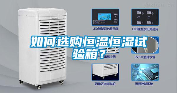 如何選購(gòu)恒溫恒濕試驗(yàn)箱？