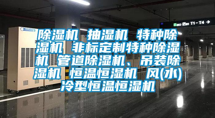 除濕機(jī) 抽濕機(jī) 特種除濕機(jī) 非標(biāo)定制特種除濕機(jī) 管道除濕機(jī)、吊裝除濕機(jī) 恒溫恒濕機(jī) 風(fēng)(水)冷型恒溫恒濕機(jī)