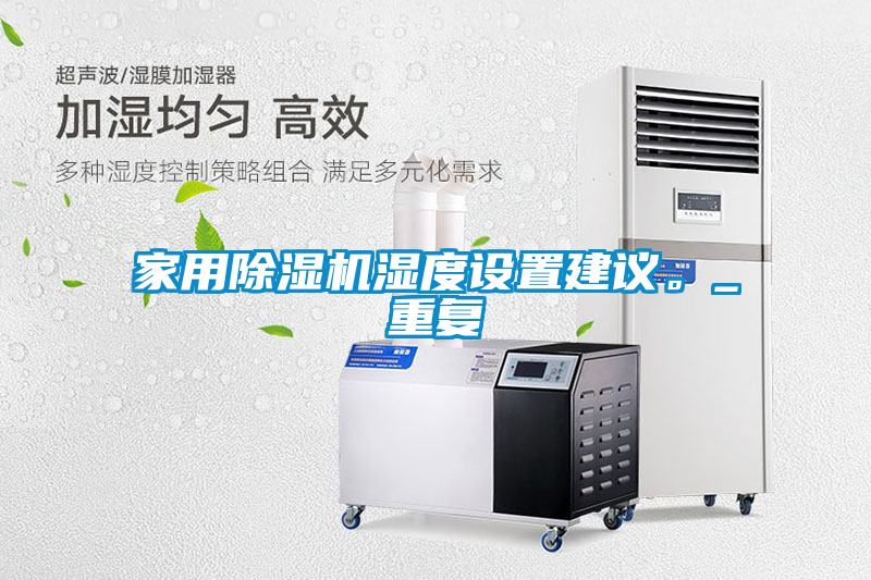 家用除濕機(jī)濕度設(shè)置建議。_重復(fù)