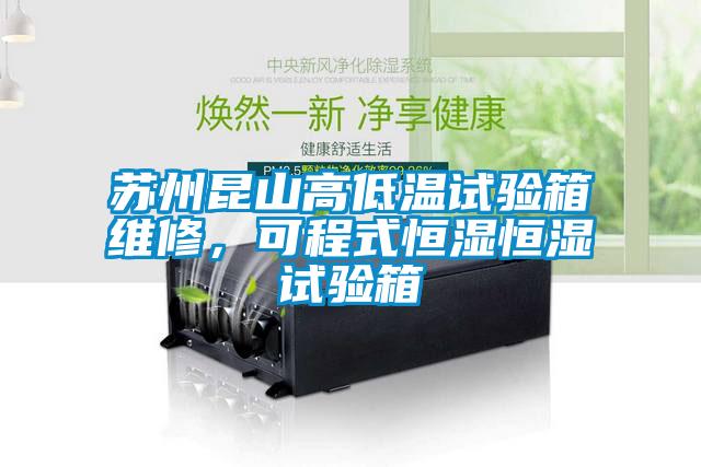 蘇州昆山高低溫試驗(yàn)箱維修，可程式恒濕恒濕試驗(yàn)箱