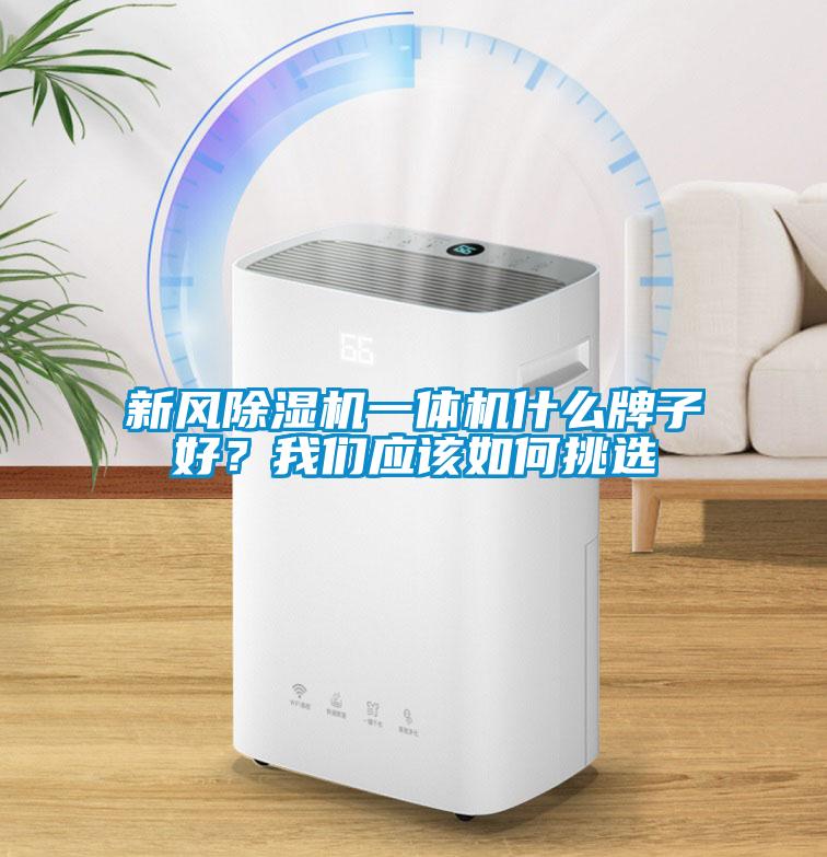 新風除濕機一體機什么牌子好？我們應該如何挑選