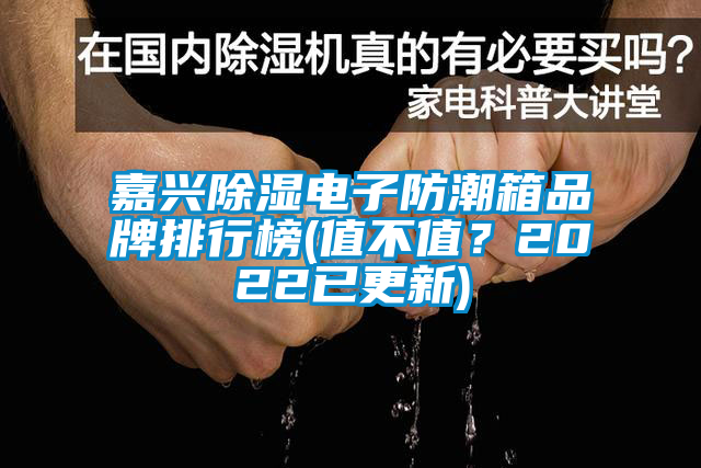嘉興除濕電子防潮箱品牌排行榜(值不值？2022已更新)