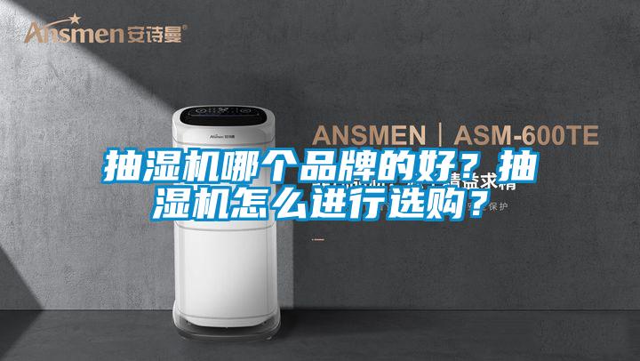 抽濕機(jī)哪個(gè)品牌的好？抽濕機(jī)怎么進(jìn)行選購(gòu)？