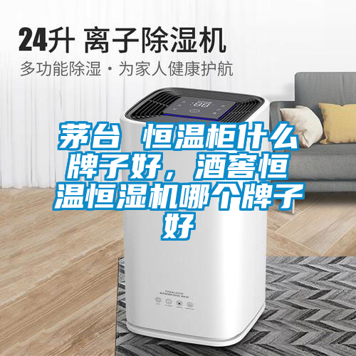 茅臺 恒溫柜什么牌子好，酒窖恒溫恒濕機(jī)哪個牌子好