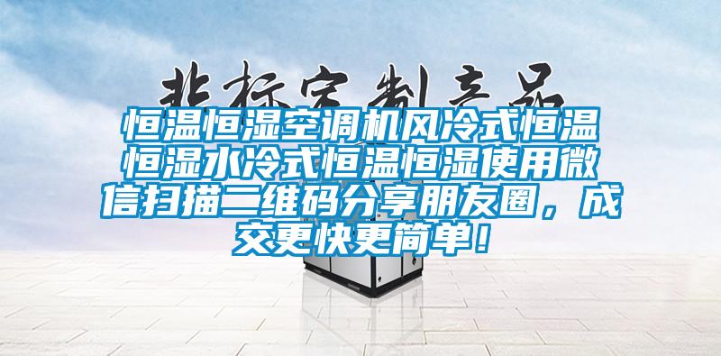 恒溫恒濕空調(diào)機(jī)風(fēng)冷式恒溫恒濕水冷式恒溫恒濕使用微信掃描二維碼分享朋友圈，成交更快更簡(jiǎn)單！