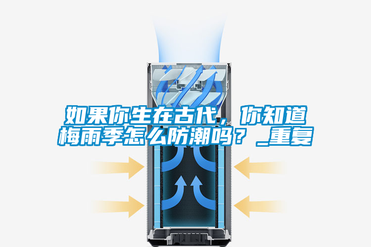 如果你生在古代，你知道梅雨季怎么防潮嗎？_重復(fù)