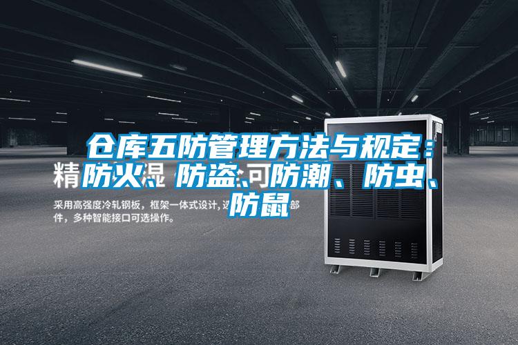 倉庫五防管理方法與規(guī)定：防火、防盜、防潮、防蟲、防鼠
