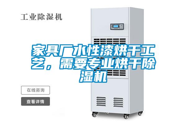 家具廠水性漆烘干工藝，需要專業(yè)烘干除濕機(jī)