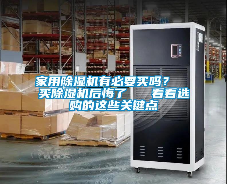 家用除濕機(jī)有必要買嗎？  買除濕機(jī)后悔了   看看選購的這些關(guān)鍵點(diǎn)