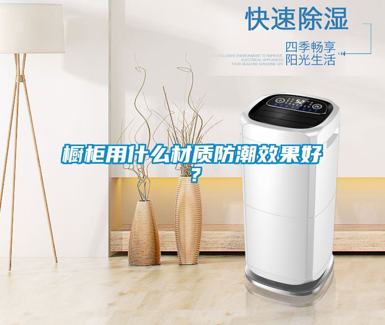 櫥柜用什么材質(zhì)防潮效果好？